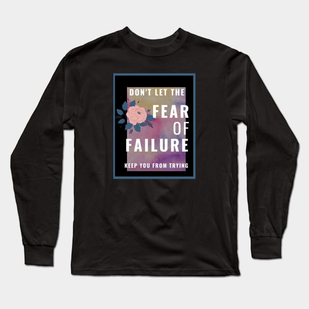 Don't Let The Fear Of Failure Keep You From Trying Long Sleeve T-Shirt by Tenpmcreations